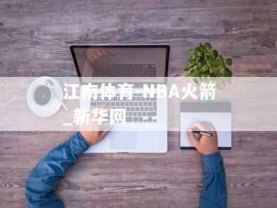 江南体育-NBA火箭_新华网
