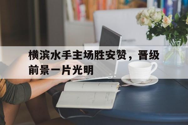 横滨水手主场胜安赞，晋级前景一片光明